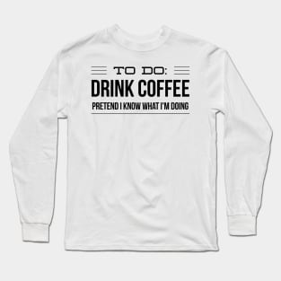 To Do Drink Coffee Pretend I Know What I'm Doing Long Sleeve T-Shirt